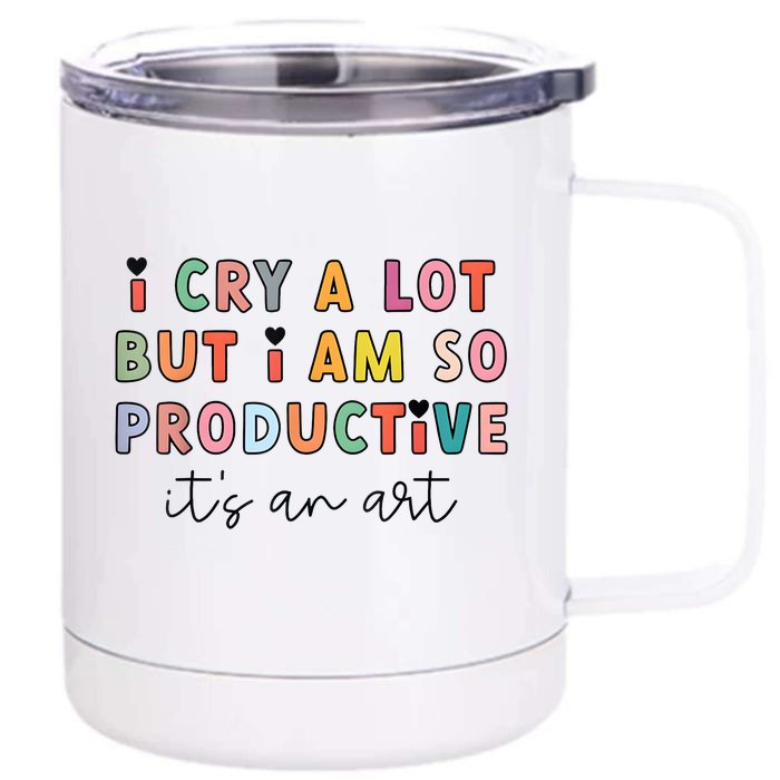 I Cry A Lot But I Am So Productive Funny Trendy 12 oz Stainless Steel Tumbler Cup