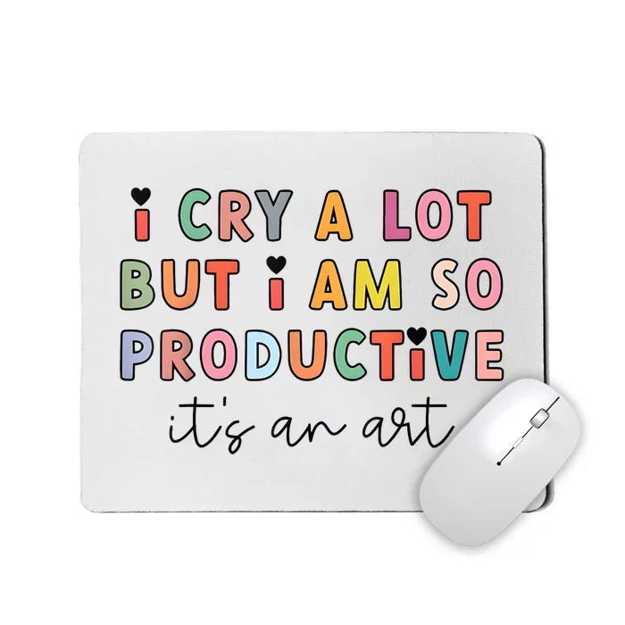 I Cry A Lot But I Am So Productive Funny Trendy Mousepad