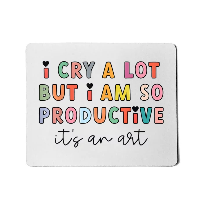 I Cry A Lot But I Am So Productive Funny Trendy Mousepad