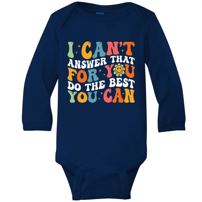 I CanT Answer That For You Do The Best You Can Testing Day Baby Long Sleeve Bodysuit