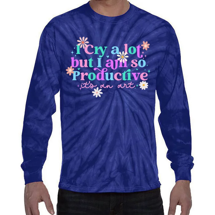 I Cry A Lot But I Am So Productive ItS An Art Tie-Dye Long Sleeve Shirt