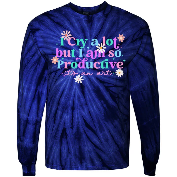 I Cry A Lot But I Am So Productive ItS An Art Tie-Dye Long Sleeve Shirt