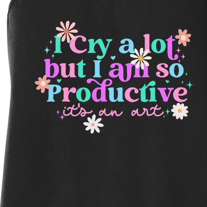 I Cry A Lot But I Am So Productive ItS An Art Women's Racerback Tank