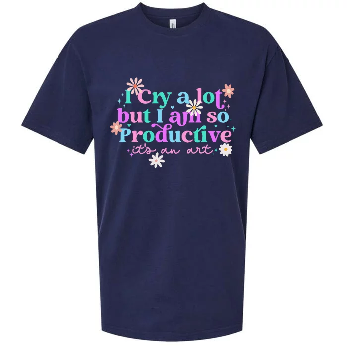 I Cry A Lot But I Am So Productive ItS An Art Sueded Cloud Jersey T-Shirt