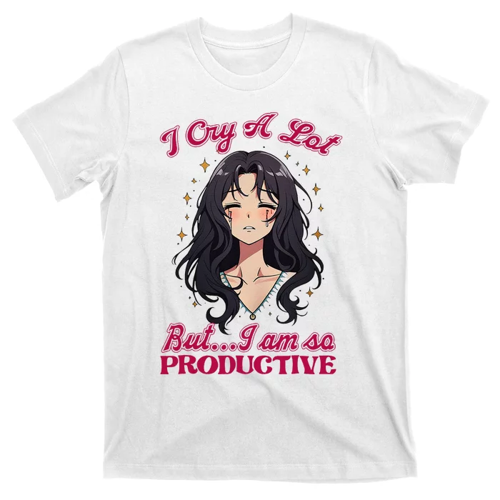 IM Cry A Lot But.. I Am So Productive T-Shirt