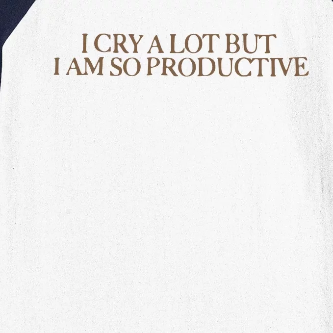 I Cry A Lot But I Am So Productive Baseball Sleeve Shirt