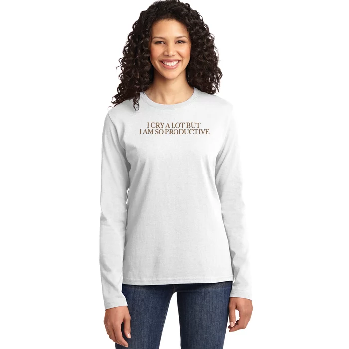 I Cry A Lot But I Am So Productive Ladies Long Sleeve Shirt