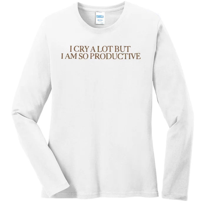 I Cry A Lot But I Am So Productive Ladies Long Sleeve Shirt