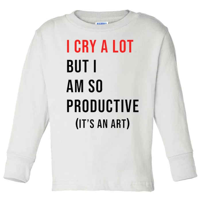 I Cry A Lot But I Am So Productive Toddler Long Sleeve Shirt