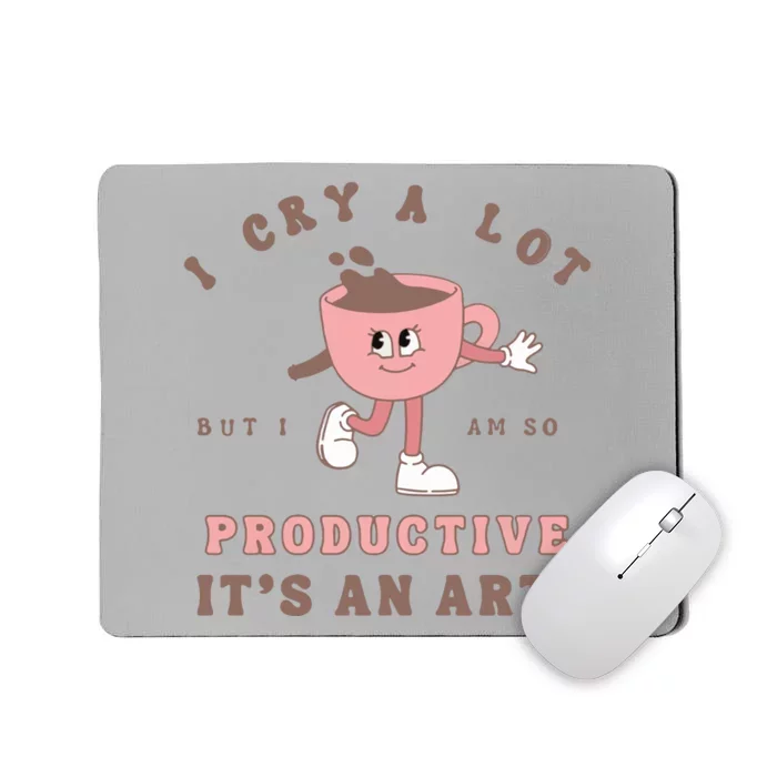 I Cry A Lot But I Am So Productive Mousepad