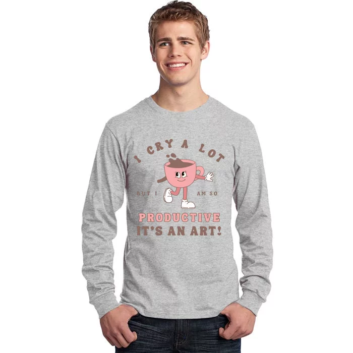 I Cry A Lot But I Am So Productive Tall Long Sleeve T-Shirt