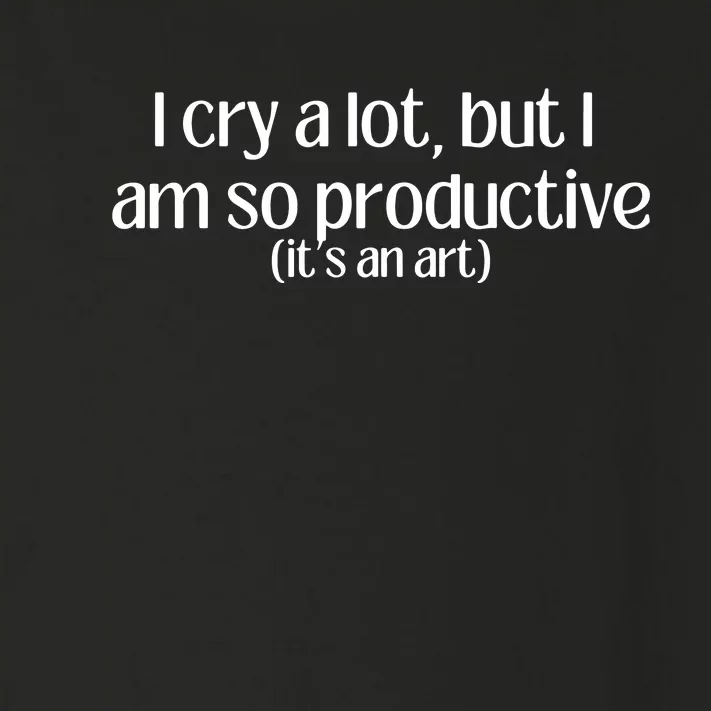 I Cry A Lot But I Am So Productive Toddler Long Sleeve Shirt