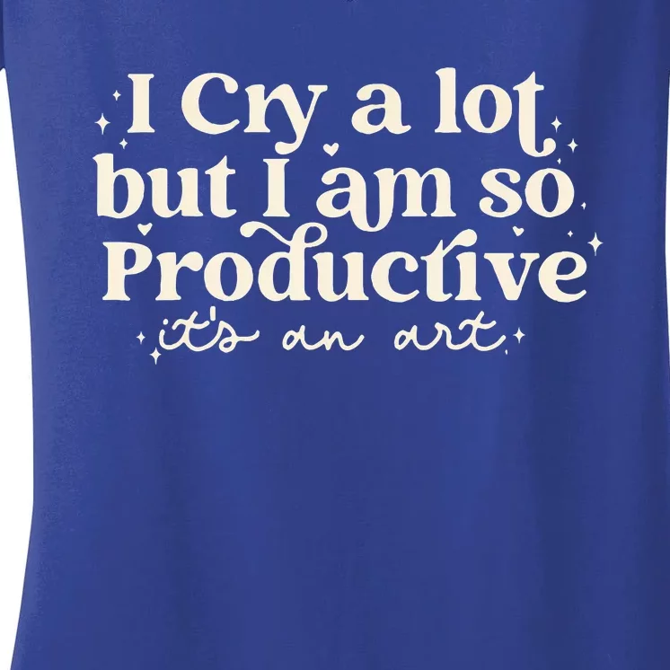 I Cry A Lot But I Am So Productive ItS An Art Women's V-Neck T-Shirt