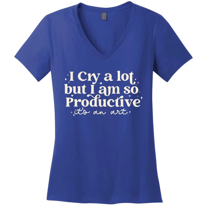 I Cry A Lot But I Am So Productive ItS An Art Women's V-Neck T-Shirt