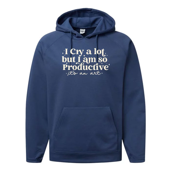 I Cry A Lot But I Am So Productive ItS An Art Performance Fleece Hoodie