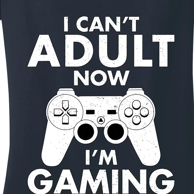 I CanT Adult Now IM Gaming Gamer Gift Women's V-Neck T-Shirt