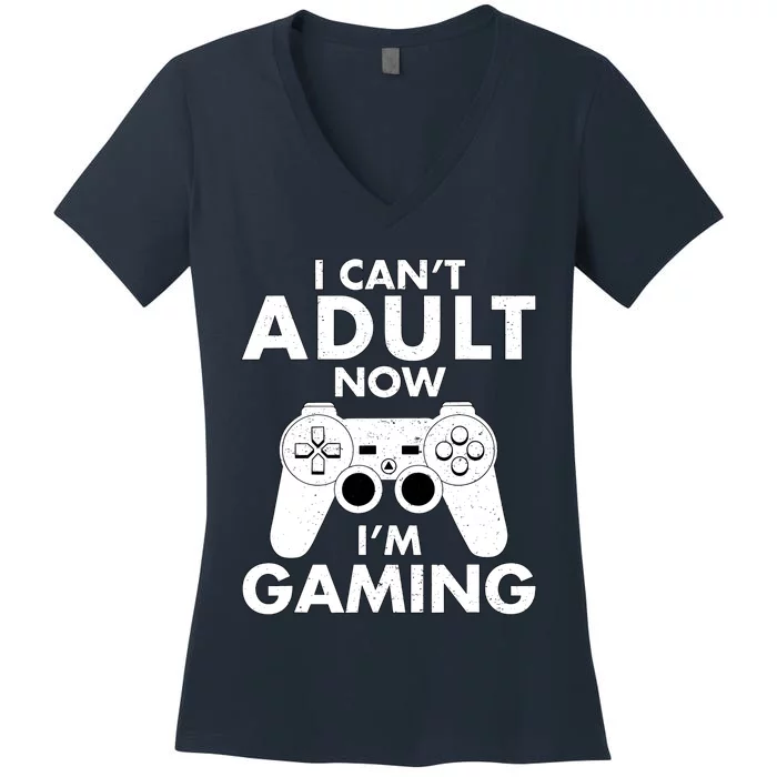 I CanT Adult Now IM Gaming Gamer Gift Women's V-Neck T-Shirt