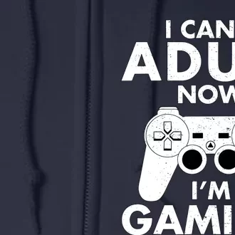 I CanT Adult Now IM Gaming Gamer Gift Full Zip Hoodie