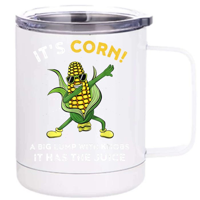 It’s Corn A Big Lump With Knobs It Has The Juice Funny Front & Back 12oz Stainless Steel Tumbler Cup