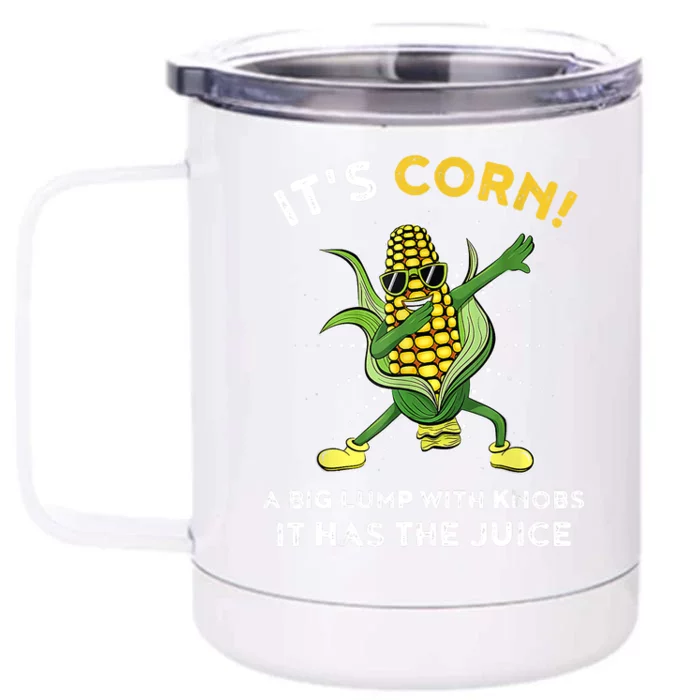 It’s Corn A Big Lump With Knobs It Has The Juice Funny Front & Back 12oz Stainless Steel Tumbler Cup