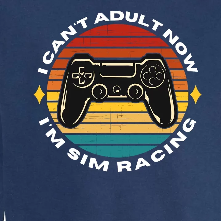 I CanT Adult Now IM Sim Racing Car Racing Sim Funny Sim Racer Sim Racing Garment-Dyed Sweatshirt