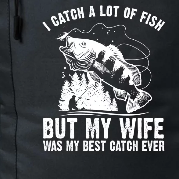 I Catch A Lot Of Fish But My Wife Was My Best Catch Ever Daily Commute Backpack