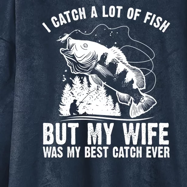 I Catch A Lot Of Fish But My Wife Was My Best Catch Ever Hooded Wearable Blanket