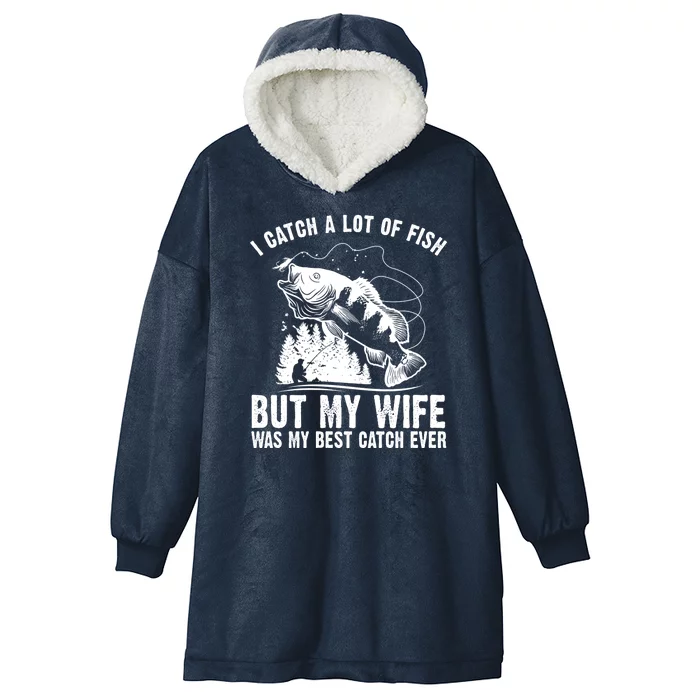 I Catch A Lot Of Fish But My Wife Was My Best Catch Ever Hooded Wearable Blanket