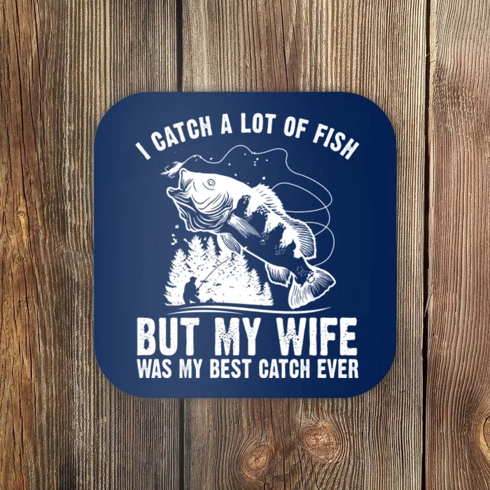 I Catch A Lot Of Fish But My Wife Was My Best Catch Ever Coaster