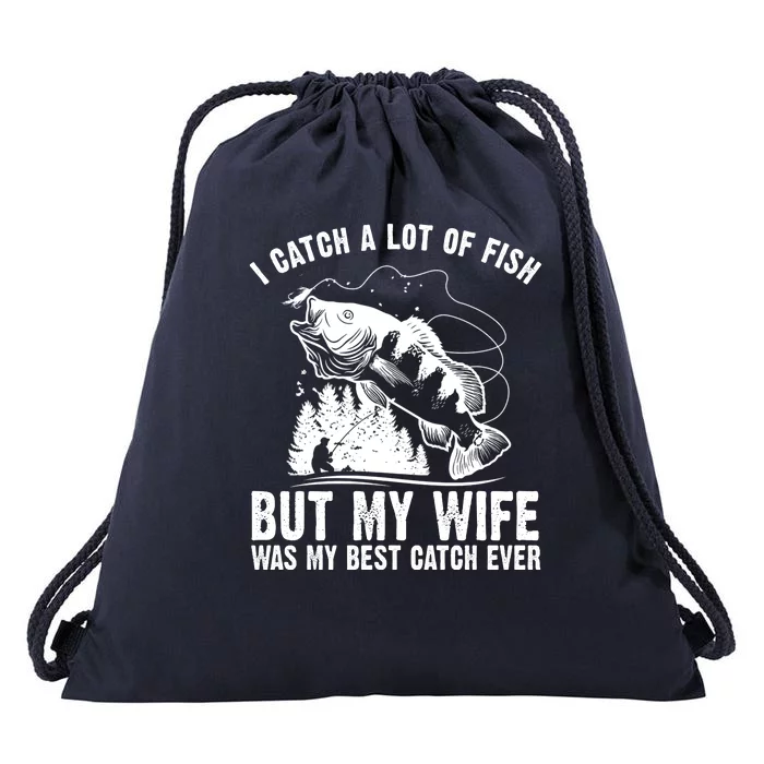 I Catch A Lot Of Fish But My Wife Was My Best Catch Ever Drawstring Bag