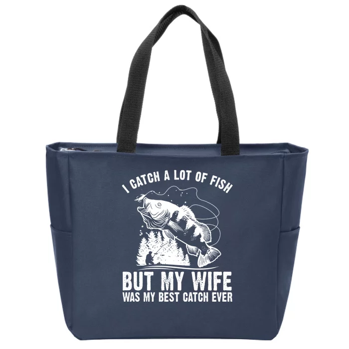 I Catch A Lot Of Fish But My Wife Was My Best Catch Ever Zip Tote Bag