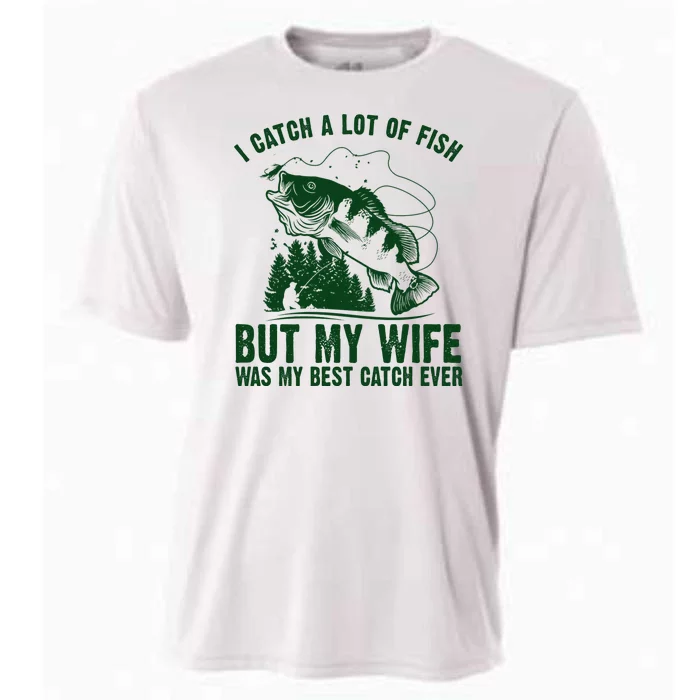 I Catch A Lot Of Fish But My Wife Was My Best Catch Ever Cooling Performance Crew T-Shirt