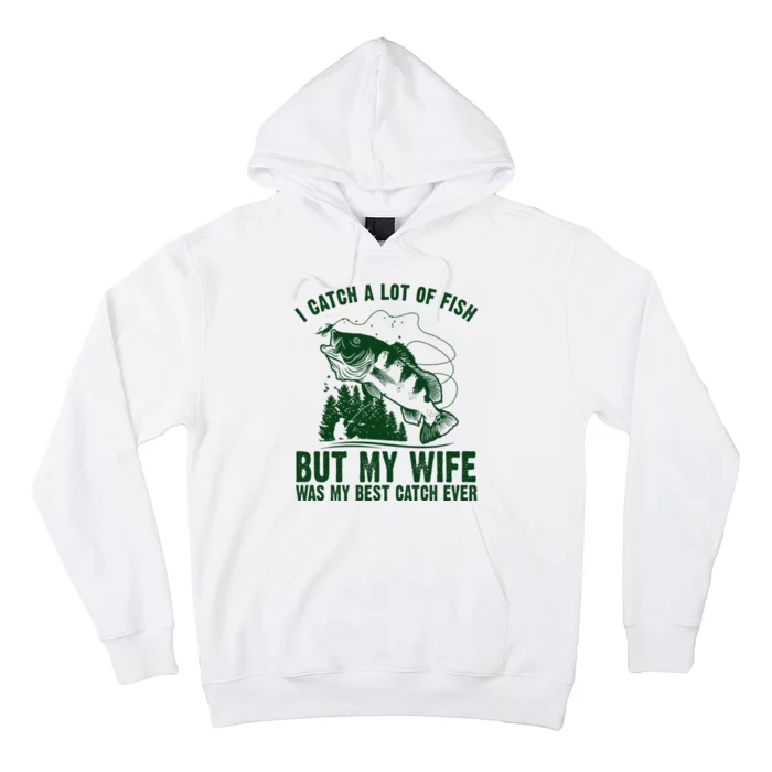 I Catch A Lot Of Fish But My Wife Was My Best Catch Ever Hoodie