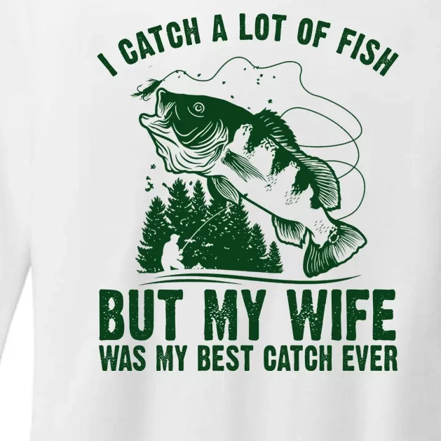 I Catch A Lot Of Fish But My Wife Was My Best Catch Ever Womens CVC Long Sleeve Shirt