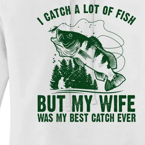 I Catch A Lot Of Fish But My Wife Was My Best Catch Ever Women's Pullover Hoodie