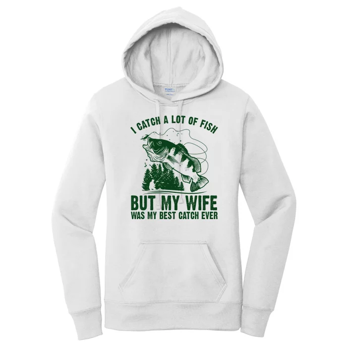 I Catch A Lot Of Fish But My Wife Was My Best Catch Ever Women's Pullover Hoodie