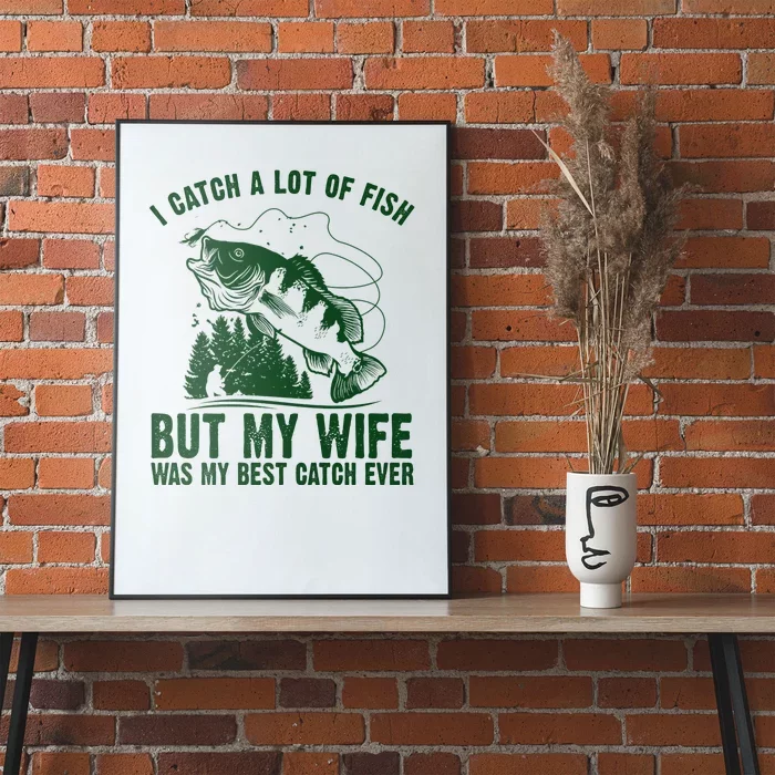 I Catch A Lot Of Fish But My Wife Was My Best Catch Ever Poster