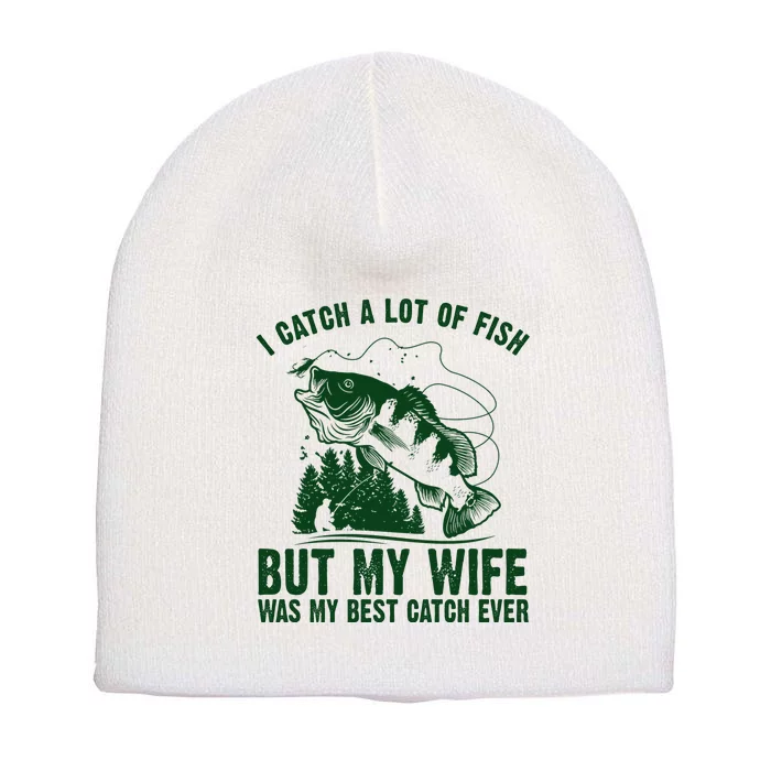 I Catch A Lot Of Fish But My Wife Was My Best Catch Ever Short Acrylic Beanie