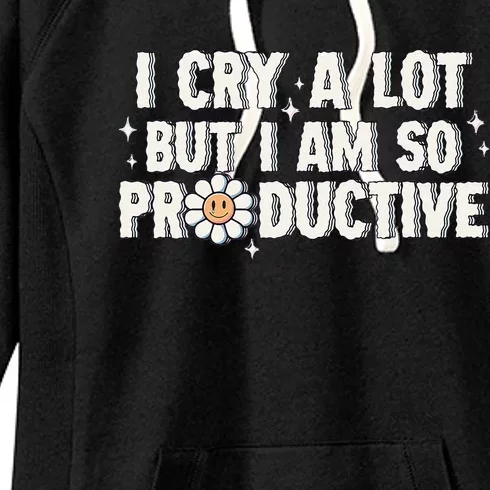 I Cry A Lot But I Am Productive Women's Fleece Hoodie