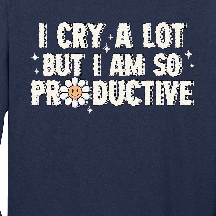 I Cry A Lot But I Am Productive Long Sleeve Shirt