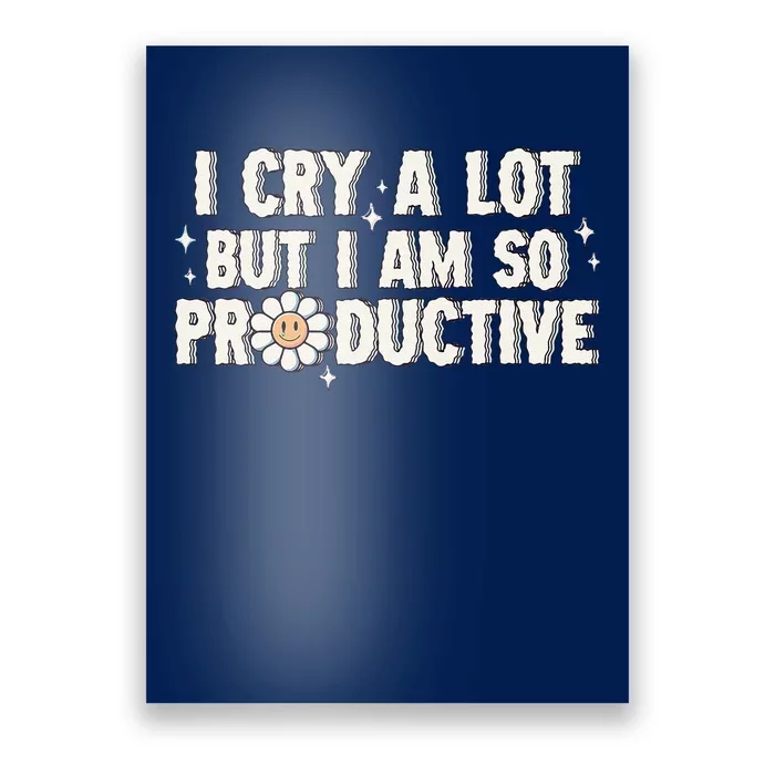 I Cry A Lot But I Am Productive Poster