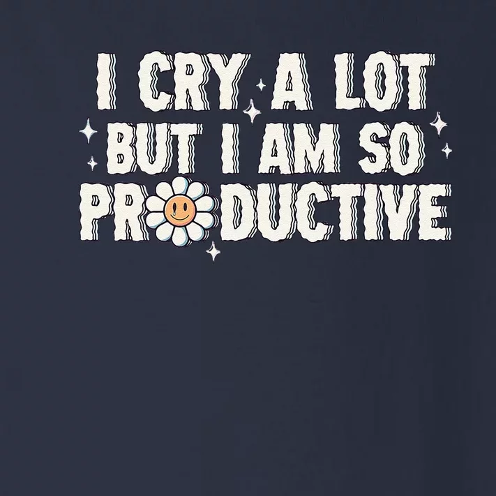 I Cry A Lot But I Am Productive Toddler Long Sleeve Shirt