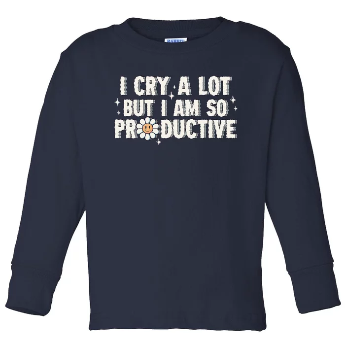 I Cry A Lot But I Am Productive Toddler Long Sleeve Shirt