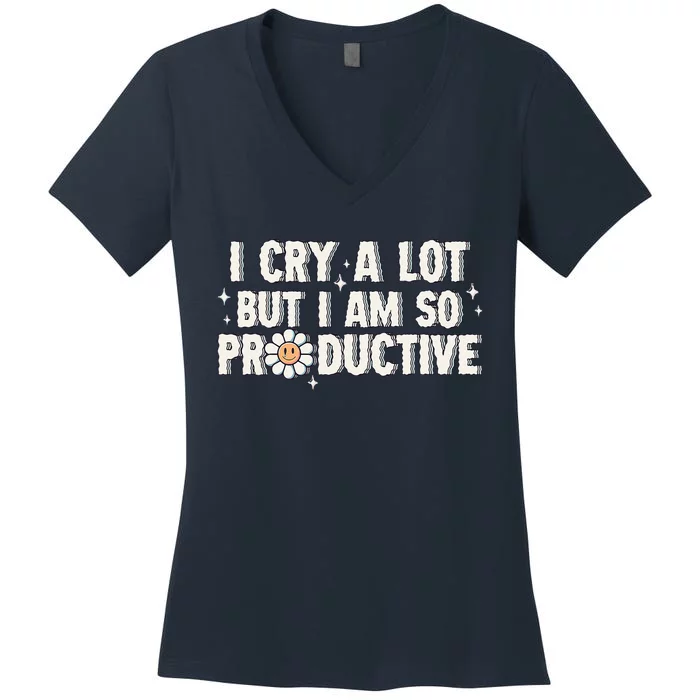 I Cry A Lot But I Am Productive Women's V-Neck T-Shirt