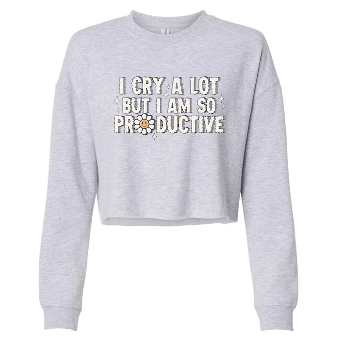 I Cry A Lot But I Am Productive Cropped Pullover Crew