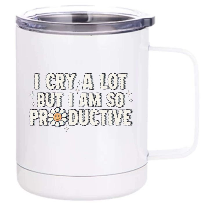 I Cry A Lot But I Am Productive Front & Back 12oz Stainless Steel Tumbler Cup