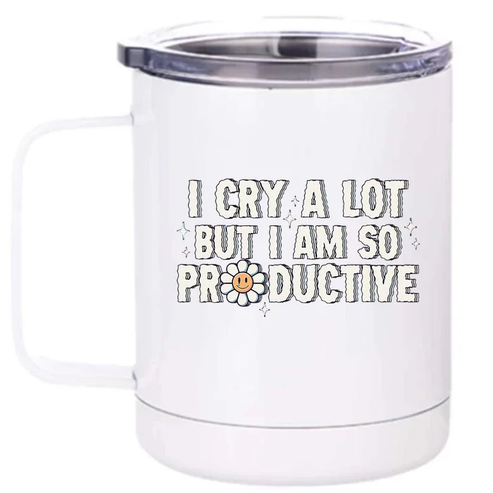 I Cry A Lot But I Am Productive Front & Back 12oz Stainless Steel Tumbler Cup