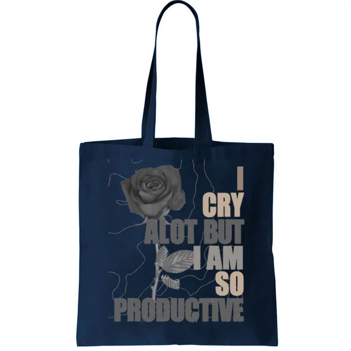 I Cry A Lot But I Am So Productive Tote Bag