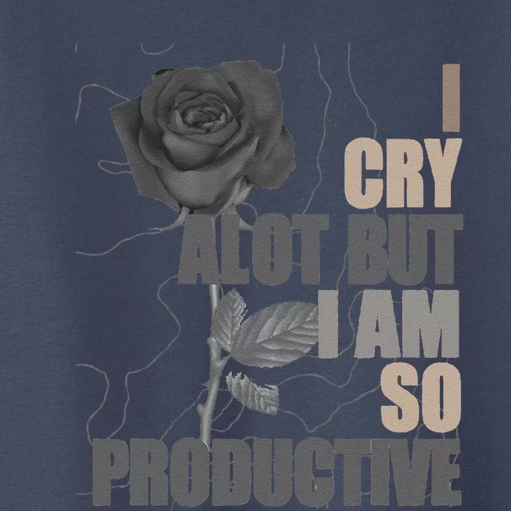 I Cry A Lot But I Am So Productive Toddler T-Shirt