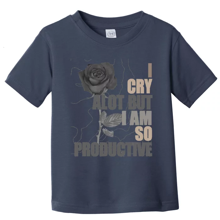 I Cry A Lot But I Am So Productive Toddler T-Shirt